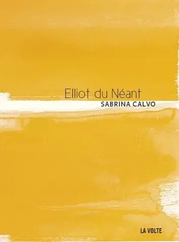 Couverture d'Elliot du Néant, de Sabrina Calvo, publié chez La Volte. Une couverture à dominante jaune, traversée horizontalement par un trait de peinture blanc. Couverture d'Elliot du Néant, de Sabrina Calvo, publié chez La Volte. Une couverture à dominante jaune, traversée horizontalement par un trait de peinture blanc.